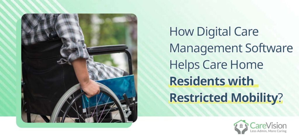 How Digital Care Management Software Helps Care Home Residents with Restricted Mobility